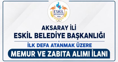 AKSARAY İLİ ESKİL İLÇESİ ESKİL BELEDİYE BAŞKANLIĞI İLK DEFA ATANMAK ÜZERE MEMUR VE ZABITA ALIMI İLANI